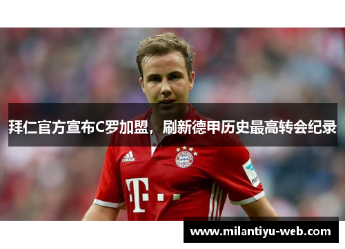拜仁官方宣布C罗加盟，刷新德甲历史最高转会纪录