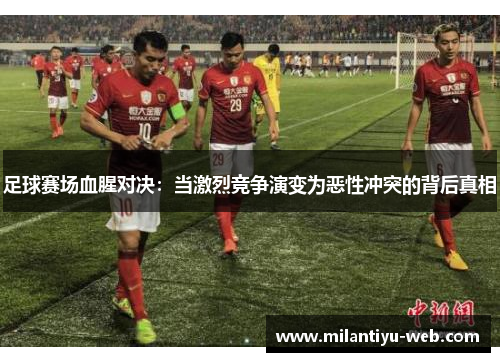 足球赛场血腥对决：当激烈竞争演变为恶性冲突的背后真相