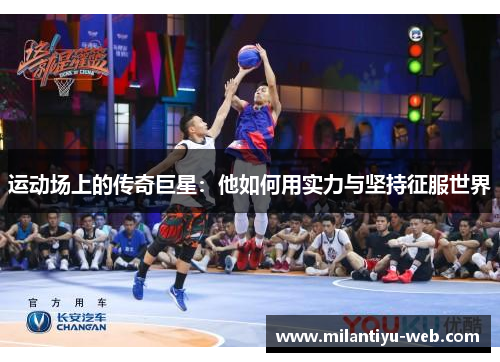 运动场上的传奇巨星：他如何用实力与坚持征服世界