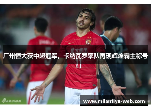 广州恒大获中超冠军，卡纳瓦罗率队再现辉煌霸主称号