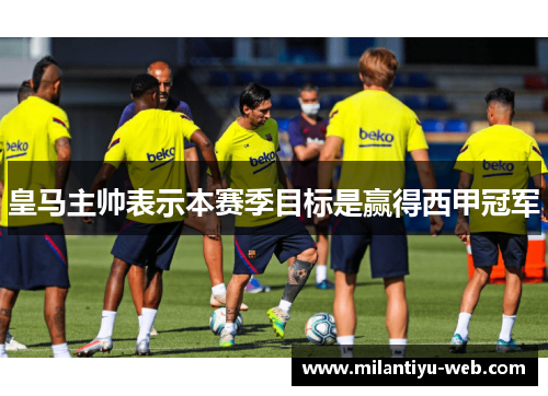 皇马主帅表示本赛季目标是赢得西甲冠军