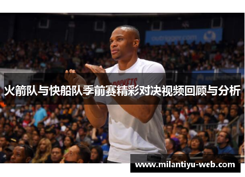 火箭队与快船队季前赛精彩对决视频回顾与分析